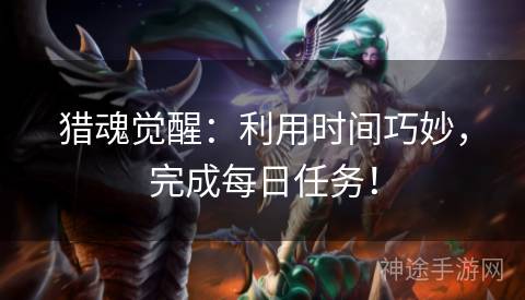 猎魂觉醒：利用时间巧妙，完成每日任务！