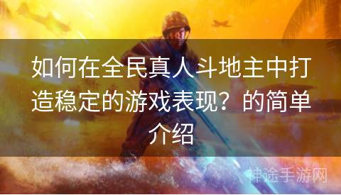 如何在全民真人斗地主中打造稳定的游戏表现？的简单介绍