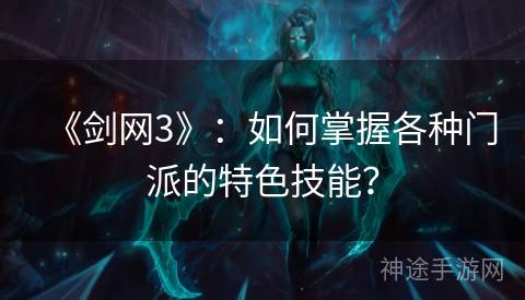 《剑网3》：如何掌握各种门派的特色技能？