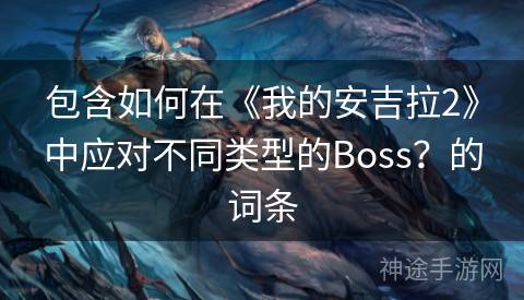 包含如何在《我的安吉拉2》中应对不同类型的Boss？的词条