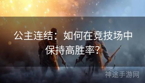 公主连结：如何在竞技场中保持高胜率？