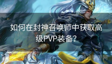 如何在封神召唤师中获取高级PVP装备？