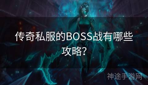 传奇私服的BOSS战有哪些攻略？