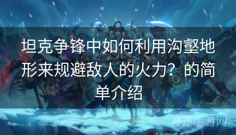 坦克争锋中如何利用沟壑地形来规避敌人的火力？的简单介绍