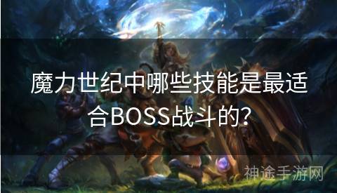 魔力世纪中哪些技能是最适合BOSS战斗的？