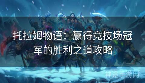 托拉姆物语：赢得竞技场冠军的胜利之道攻略