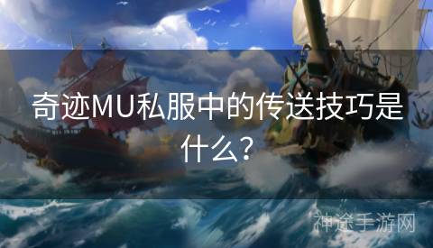 奇迹MU私服中的传送技巧是什么？