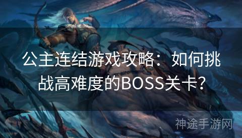 公主连结游戏攻略：如何挑战高难度的BOSS关卡？