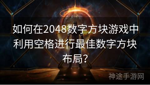 如何在2048数字方块游戏中利用空格进行最佳数字方块布局？