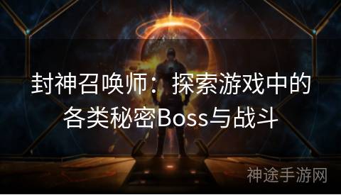 封神召唤师：探索游戏中的各类秘密Boss与战斗