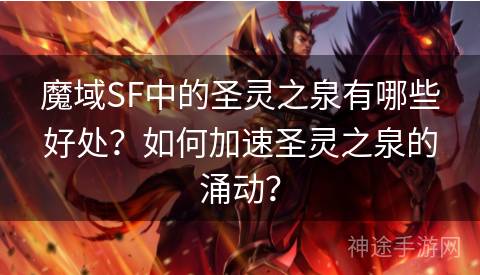 魔域SF中的圣灵之泉有哪些好处？如何加速圣灵之泉的涌动？