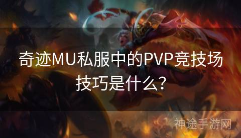 奇迹MU私服中的PVP竞技场技巧是什么？