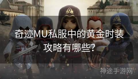 奇迹MU私服中的黄金时装攻略有哪些？