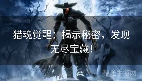 猎魂觉醒：揭示秘密，发现无尽宝藏！