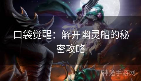 口袋觉醒：解开幽灵船的秘密攻略