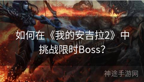 如何在《我的安吉拉2》中挑战限时Boss？