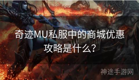 奇迹MU私服中的商城优惠攻略是什么？