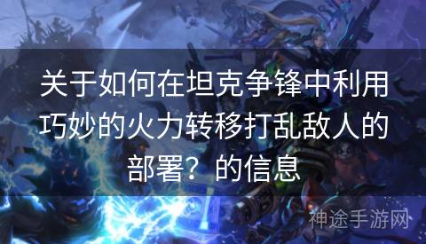 关于如何在坦克争锋中利用巧妙的火力转移打乱敌人的部署？的信息