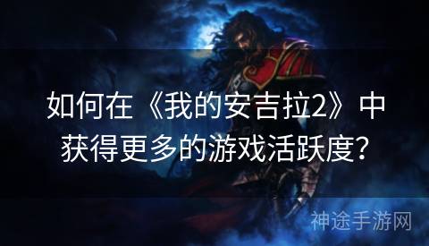如何在《我的安吉拉2》中获得更多的游戏活跃度？