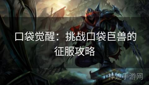 口袋觉醒：挑战口袋巨兽的征服攻略