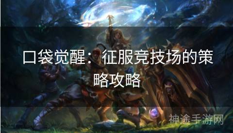 口袋觉醒：征服竞技场的策略攻略