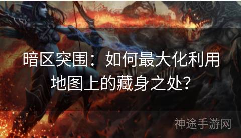 暗区突围：如何最大化利用地图上的藏身之处？