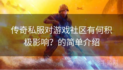 传奇私服对游戏社区有何积极影响？的简单介绍