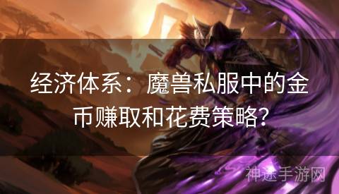 经济体系：魔兽私服中的金币赚取和花费策略？