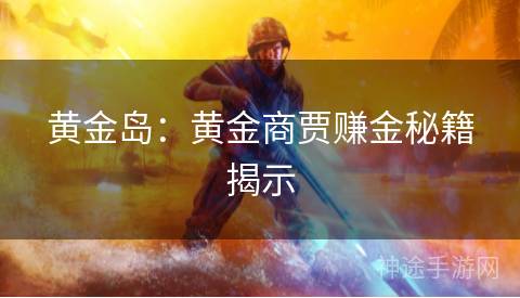 黄金岛：黄金商贾赚金秘籍揭示