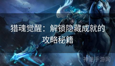 猎魂觉醒：解锁隐藏成就的攻略秘籍