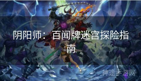 阴阳师：百闻牌迷宫探险指南