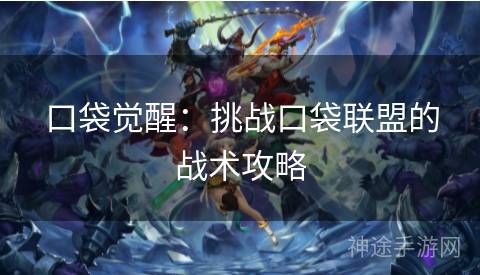 口袋觉醒：挑战口袋联盟的战术攻略