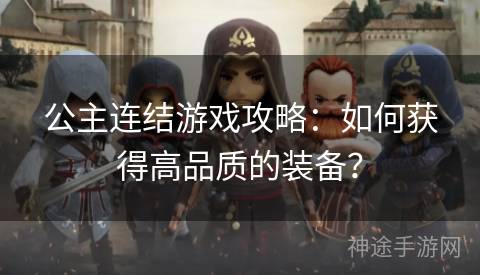 公主连结游戏攻略：如何获得高品质的装备？