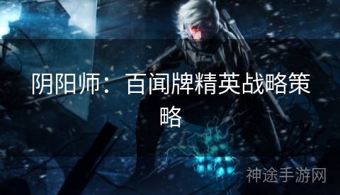 阴阳师：百闻牌精英战略策略