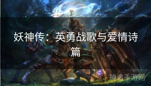 妖神传：英勇战歌与爱情诗篇