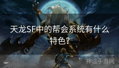 天龙SF中的帮会系统有什么特色？