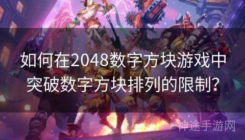 如何在2048数字方块游戏中突破数字方块排列的限制？