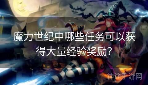 魔力世纪中哪些任务可以获得大量经验奖励？