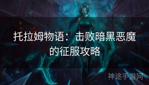 托拉姆物语：击败暗黑恶魔的征服攻略