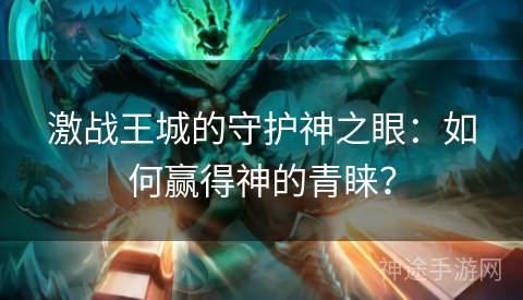 激战王城的守护神之眼：如何赢得神的青睐？