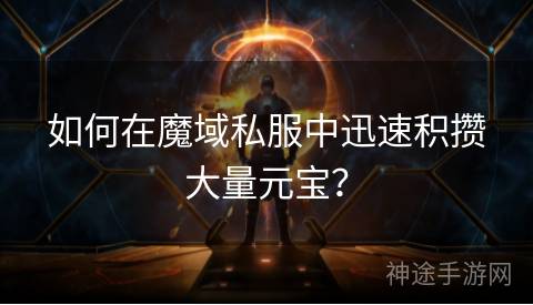 如何在魔域私服中迅速积攒大量元宝？