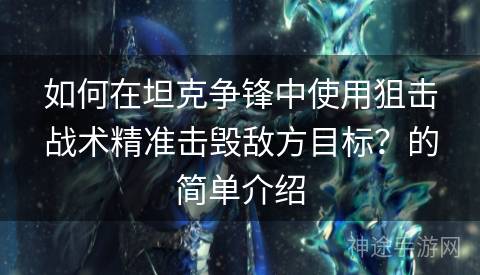 如何在坦克争锋中使用狙击战术精准击毁敌方目标？的简单介绍