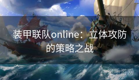 装甲联队online：立体攻防的策略之战