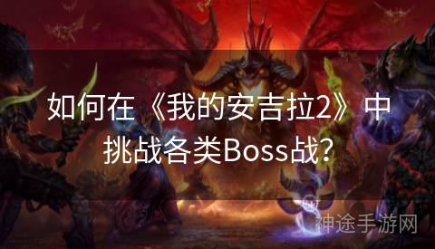 如何在《我的安吉拉2》中挑战各类Boss战？