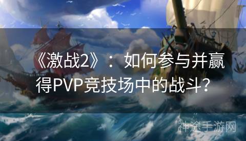 《激战2》：如何参与并赢得PVP竞技场中的战斗？