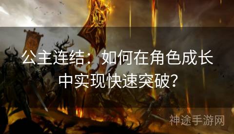 公主连结：如何在角色成长中实现快速突破？