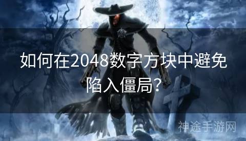 如何在2048数字方块中避免陷入僵局？