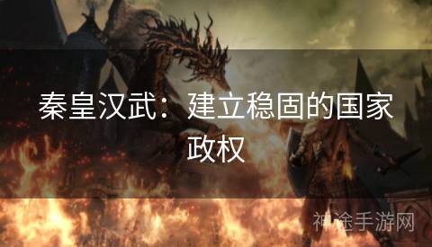 秦皇汉武：建立稳固的国家政权