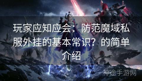 玩家应知应会：防范魔域私服外挂的基本常识？的简单介绍