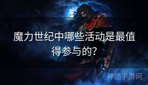 魔力世纪中哪些活动是最值得参与的？